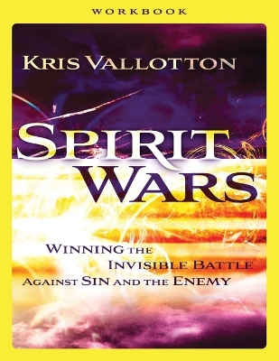 Spirit Wars Workbook – Winning the Invisible Battle Against Sin and the Enemy by Kris Vallotton