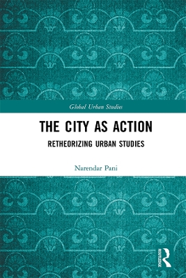 The City as Action: Retheorizing Urban Studies by Narendar Pani