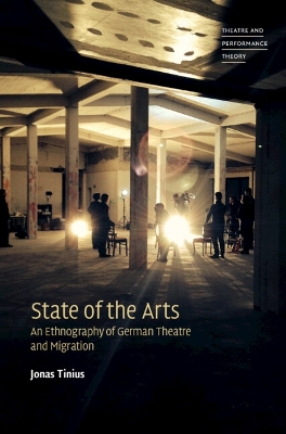 State of the Arts: An Ethnography of German Theatre and Migration by Jonas Tinius