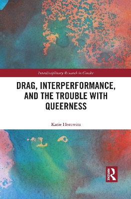 Drag, Interperformance, and the Trouble with Queerness by Katie Horowitz