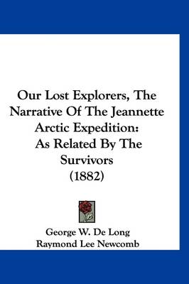 Our Lost Explorers, The Narrative Of The Jeannette Arctic Expedition: As Related By The Survivors (1882) by George W De Long