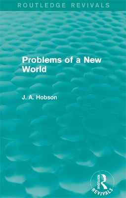 Problems of a New World (Routledge Revivals) by J.A. Hobson