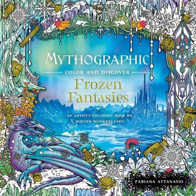 Mythographic Color and Discover: Frozen Fantasies: An Artist's Coloring Book of Winter Wonderlands book