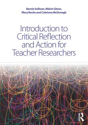 Introduction to Critical Reflection and Action for Teacher Researchers by Bernie Sullivan