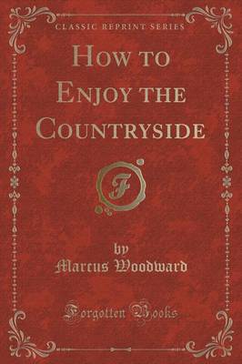 How to Enjoy the Countryside (Classic Reprint) by Marcus Woodward