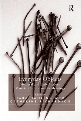 Everyday Objects: Medieval and Early Modern Material Culture and its Meanings book