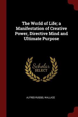 World of Life; A Manifestation of Creative Power, Directive Mind and Ultimate Purpose by Alfred Russel Wallace