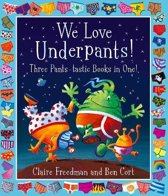 We Love Underpants! Three Pants-tastic Books in One!: Featuring: Aliens Love Underpants, Monsters Love Underpants, Aliens Love Dinopants by Claire Freedman