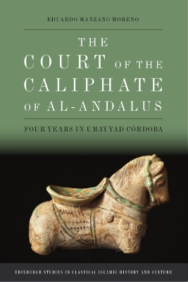 The Court of the Caliphate of al-Andalus: Four Years in Umayyad Córdoba by Eduardo Manzano Moreno