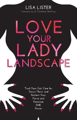 Love Your Lady Landscape: Trust Your Gut, Care for 'Down There' and Reclaim Your Fierce and Feminine SHE Power book