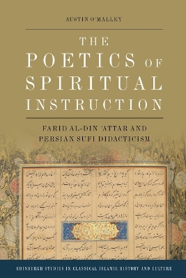 The Poetics of Spiritual Instruction: Farid al-Din Attar and Persian Sufi Didacticism by Austin O'Malley