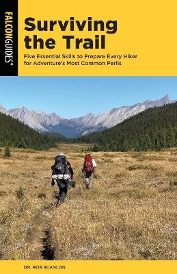 Surviving the Trail: Five Essential Skills to Prepare Every Hiker for Adventure's Most Common Perils book