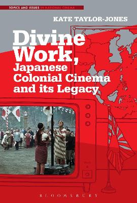 Divine Work, Japanese Colonial Cinema and its Legacy by Dr. Kate Taylor-Jones