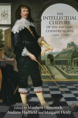 The Intellectual Culture of the English Country House, 1500-1700 by Matthew Dimmock