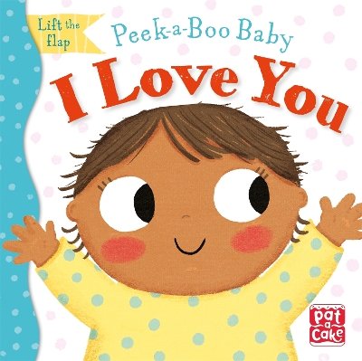 Peek-a-Boo Baby: I Love You: Lift the flap board book book