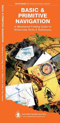 Basic & Primitive Navigation: A Waterproof Folding Guide to Wilderness Skills & Techniques book