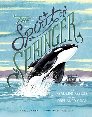 The Spirit of Springer: The Real-Life Rescue of an Orphaned Orca book