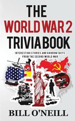 The World War 2 Trivia Book: Interesting Stories and Random Facts from the Second World War book