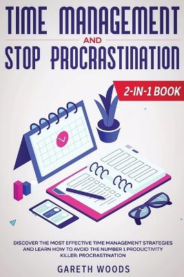 Time Management and Stop Procrastination 2-in-1 Book: Discover The Most Effective Time Management Strategies and Learn How to Avoid the Number 1 Productivity Killer: Procrastination book