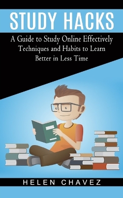 Study Hacks: A Guide to Study Online Effectively (Techniques and Habits to Learn Better in Less Time) book