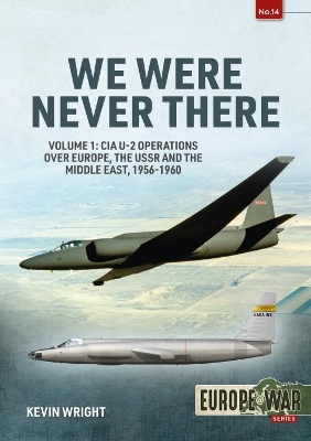 We Were Never There: Volume 1: CIA U-2 Operations Over Europe, USSR, and the Middle East, 1956-1960 book