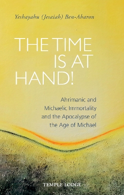 The Time is at Hand!: Ahrimanic and Michaelic Immortality and the Apocalypse of the Age of Michael book