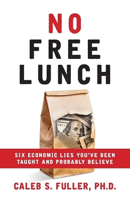 No Free Lunch: Six Economic Lies You've Been Taught And Probably Believe book