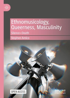 Ethnomusicology, Queerness, Masculinity: Silence=Death by Stephen Amico