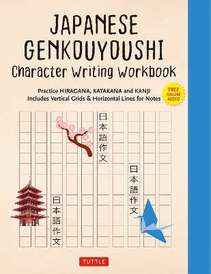 Japanese Genkouyoushi Character Writing Workbook: Practice Hiragana, Katakana and Kanji - Includes Vertical Grids and Horizontal Lines for Notes (Companion Online Audio) book