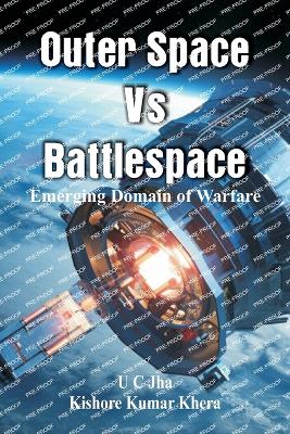 Outer Space Vs Battlespace: Emerging Domain of Warfare by U C Jha