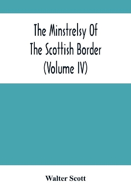 The Minstrelsy Of The Scottish Border (Volume Iv) book