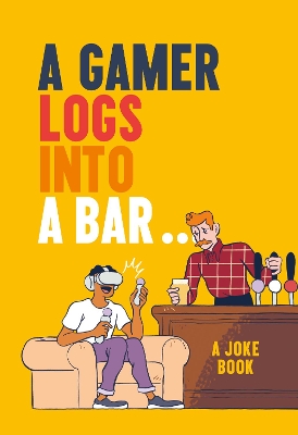 A Gamer Logs into a Bar...: A Joke Book by Matt Growcoot