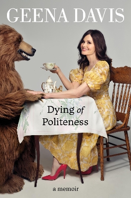 Dying of Politeness: A Memoir by Geena Davis