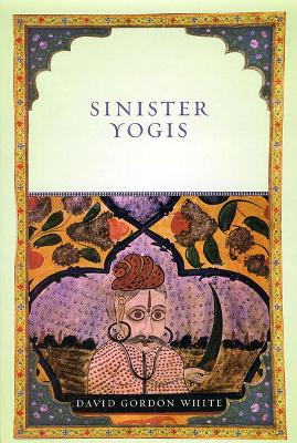 Sinister Yogis by David Gordon White