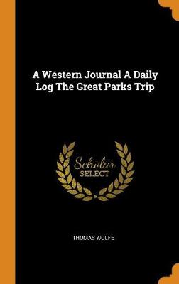 A Western Journal a Daily Log the Great Parks Trip by Thomas Wolfe