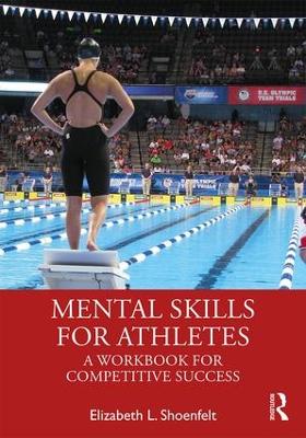 Mental Skills for Athletes: A Workbook for Competitive Success by Elizabeth L. Shoenfelt