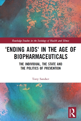 ‘Ending AIDS’ in the Age of Biopharmaceuticals: The Individual, the State and the Politics of Prevention by Tony Sandset