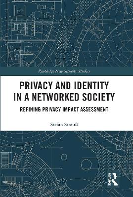 Privacy and Identity in a Networked Society: Refining Privacy Impact Assessment by Stefan Strauß