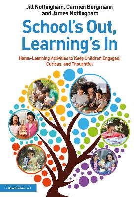 School’s Out, Learning’s In: Home-Learning Activities to Keep Children Engaged, Curious, and Thoughtful by Jill Nottingham