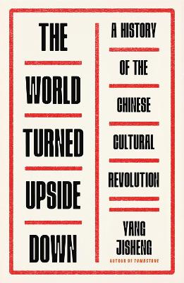 The World Turned Upside Down: A History of the Chinese Cultural Revolution by Yang Jisheng