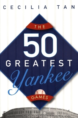 The 50 Greatest Yankee Games by Cecilia Tan