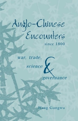 Anglo-Chinese Encounters since 1800 by Wang Gungwu