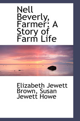 Nell Beverly, Farmer: A Story of Farm Life by Elizabeth Jewett Brown