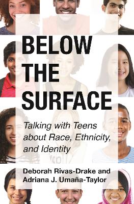 Below the Surface: Talking with Teens about Race, Ethnicity, and Identity by Deborah Rivas-Drake