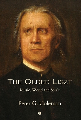 The The Older Liszt: Music, World and Spirit book