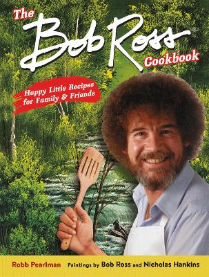 The Bob Ross Cookbook: Happy Little Recipes for Family and Friends book