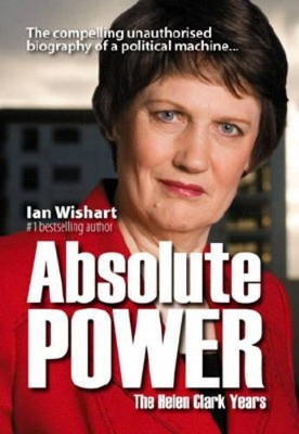 Absolute Power: The Helen Clark Years book