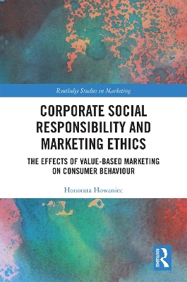 Corporate Social Responsibility and Marketing Ethics: The Effects of Value-Based Marketing on Consumer Behaviour by Honorata Howaniec