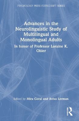 Advances in the Neurolinguistic Study of Multilingual and Monolingual Adults: In honor of Professor Loraine K. Obler by Mira Goral