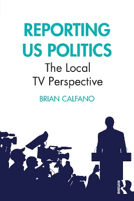 Reporting US Politics: The Local TV Perspective book